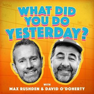 What did you do yesterday? with Max Rushden &amp; David O' Doherty