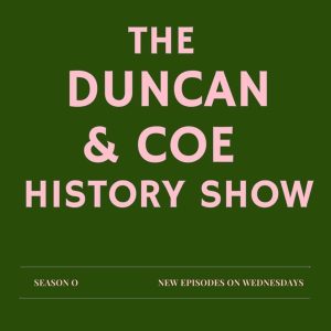 The Duncan &amp; Coe History Show