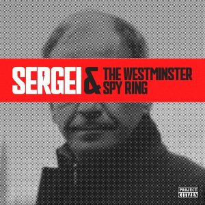 Sergei &amp; the Westminster Spy Ring