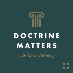 Doctrine Matters with Kevin DeYoung